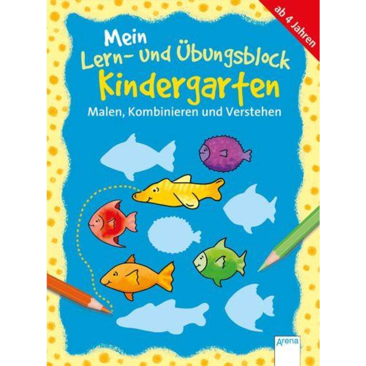 Arena Malen, Kombinieren und Verstehen - Mein Lern- und Übungsblock Kindergarten